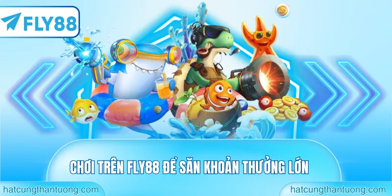 Chơi trên FLY88 để săn khoản thưởng lớn
