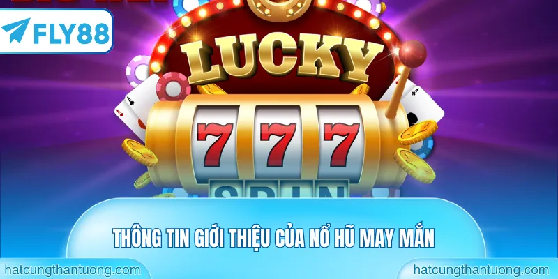 Thông tin giới thiệu của nổ hũ may mắn