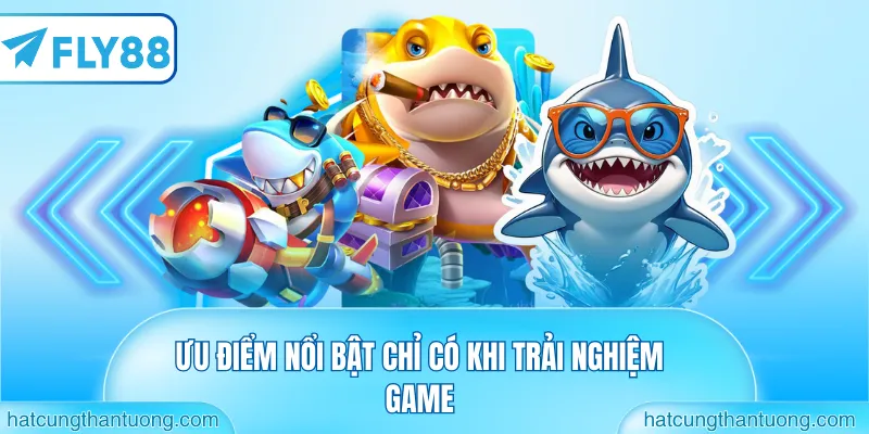 Ưu điểm nổi bật chỉ có khi trải nghiệm game